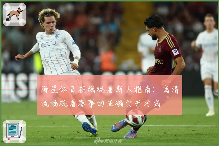 海星体育在线观看新人指南：高清流畅观看赛事的正确打开方式