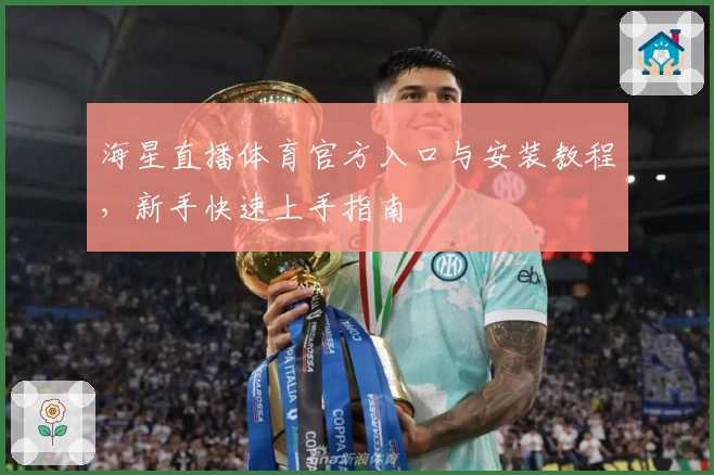 海星直播体育官方入口与安装教程，新手快速上手指南