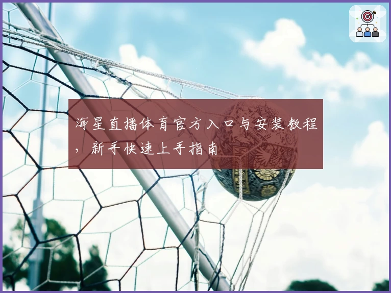 海星直播体育官方入口与安装教程，新手快速上手指南