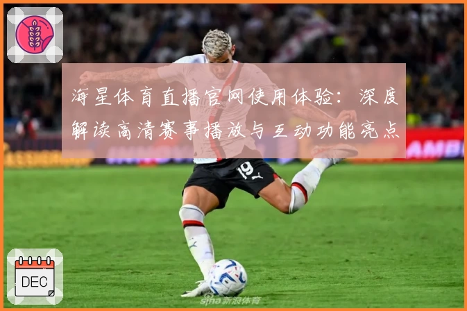 海星体育直播官网使用体验：深度解读高清赛事播放与互动功能亮点